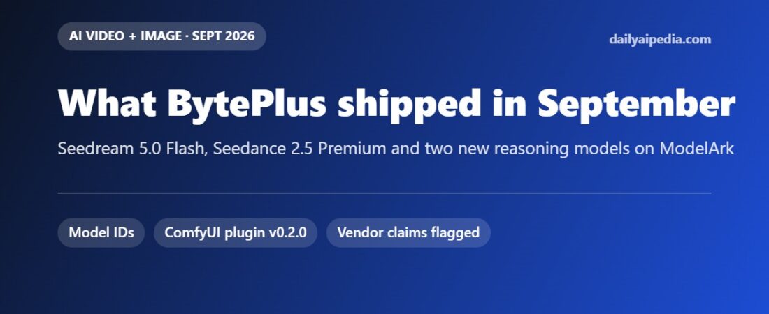 BytePlus September 2026: Seedream 5.0 Flash, Seedance 2.5 Premium and Two New Reasoning Models
